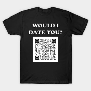 Would I Date You? No QR T-Shirt